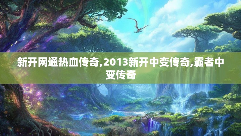 新开网通热血传奇,2013新开中变传奇,霸者中变传奇