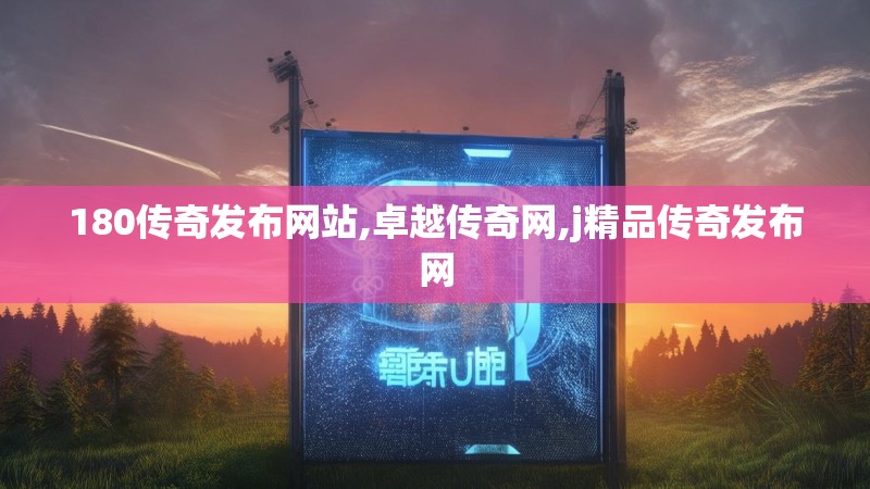 180传奇发布网站,卓越传奇网,j精品传奇发布网
