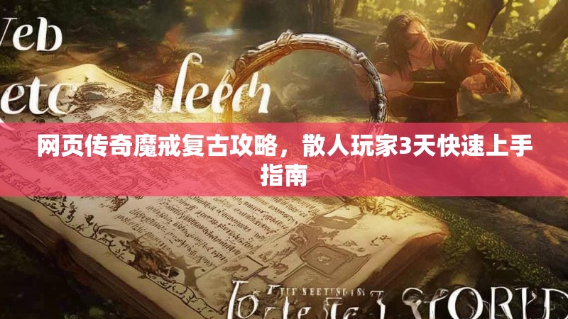 网页传奇魔戒复古攻略，散人玩家3天快速上手指南