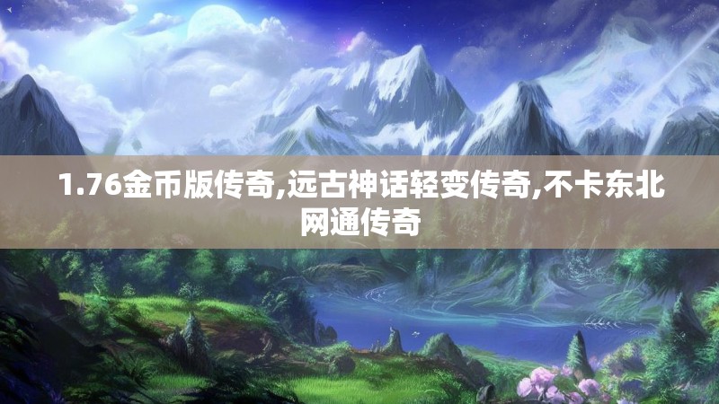 1.76金币版传奇,远古神话轻变传奇,不卡东北网通传奇