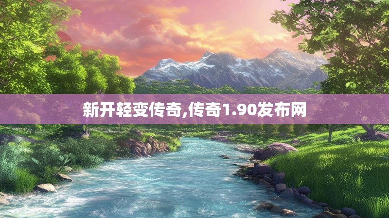 新开轻变传奇,传奇1.90发布网