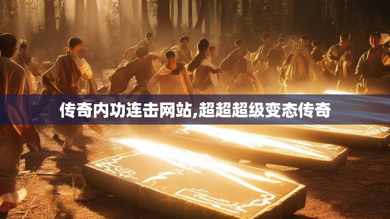 传奇内功连击网站,超超超级变态传奇