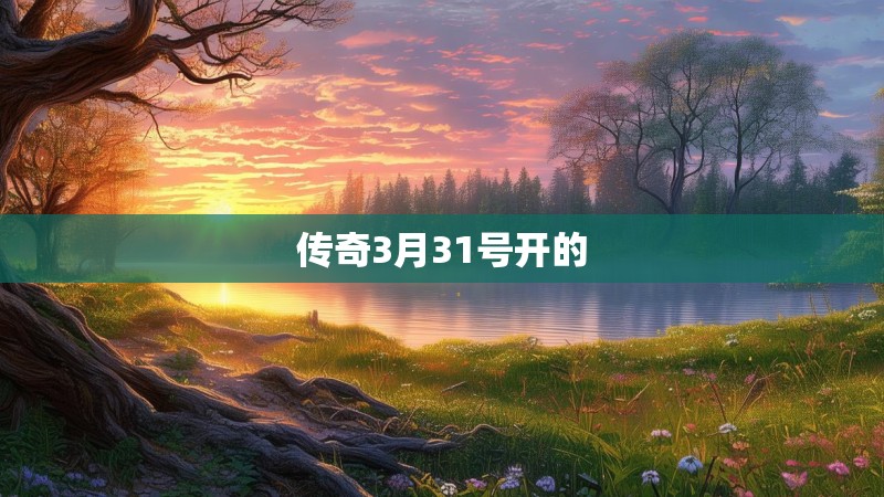 传奇3月31号开的
