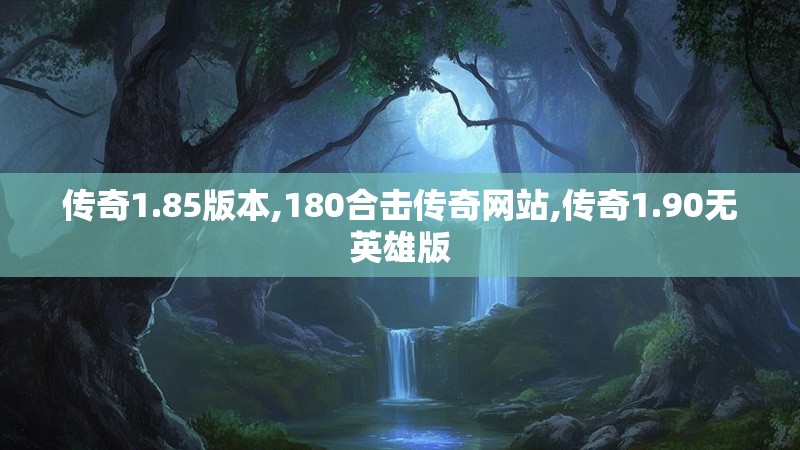传奇1.85版本,180合击传奇网站,传奇1.90无英雄版