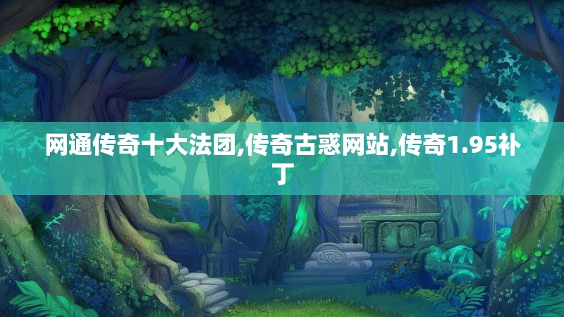 网通传奇十大法团,传奇古惑网站,传奇1.95补丁