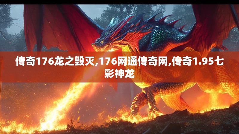 传奇176龙之毁灭,176网通传奇网,传奇1.95七彩神龙