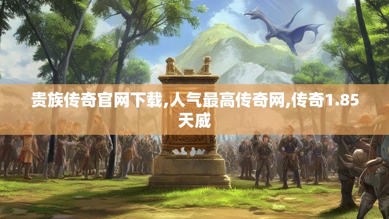 贵族传奇官网下载,人气最高传奇网,传奇1.85天威