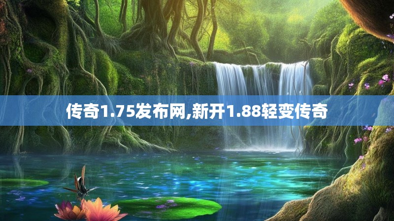 传奇1.75发布网,新开1.88轻变传奇