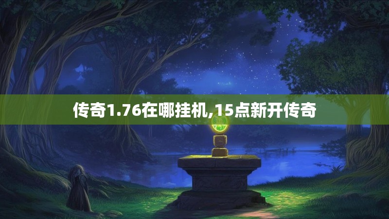 传奇1.76在哪挂机,15点新开传奇
