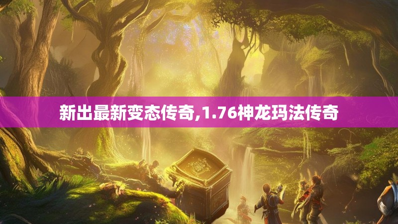 新出最新变态传奇,1.76神龙玛法传奇