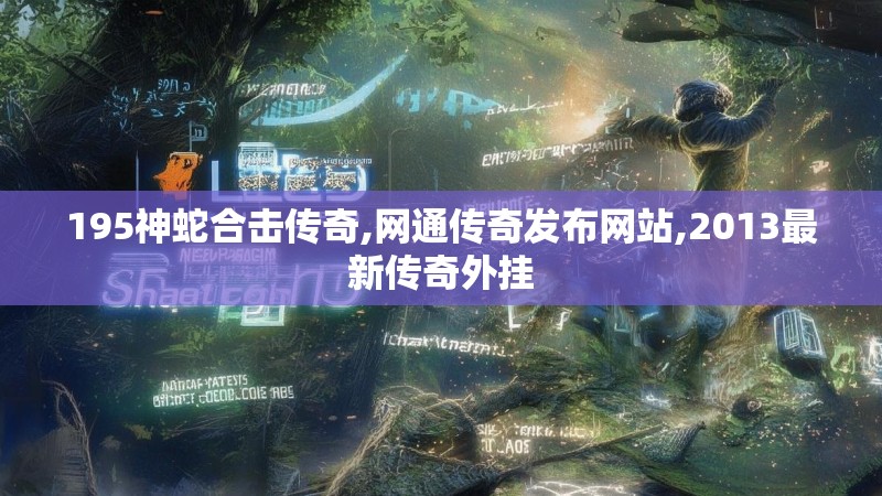 195神蛇合击传奇,网通传奇发布网站,2013最新传奇外挂