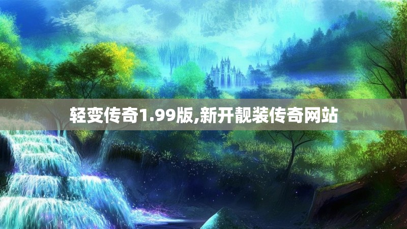 轻变传奇1.99版,新开靓装传奇网站