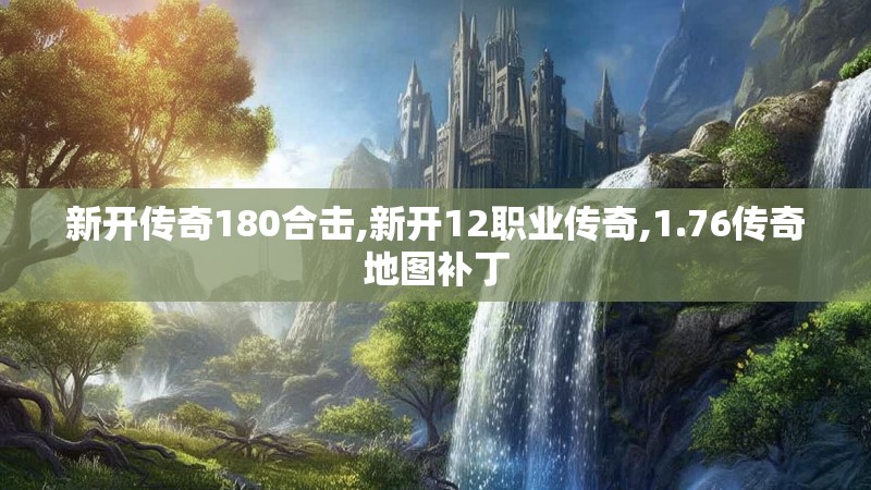 新开传奇180合击,新开12职业传奇,1.76传奇地图补丁