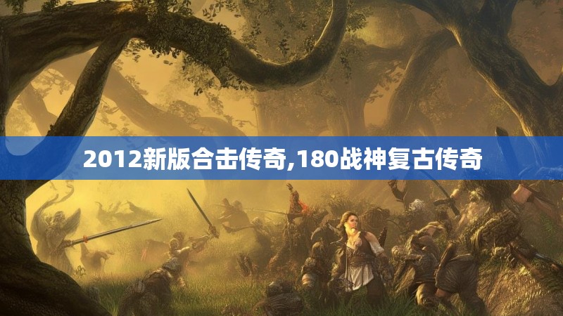 2012新版合击传奇,180战神复古传奇