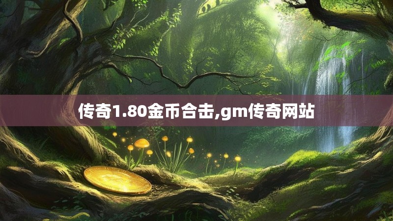 传奇1.80金币合击,gm传奇网站