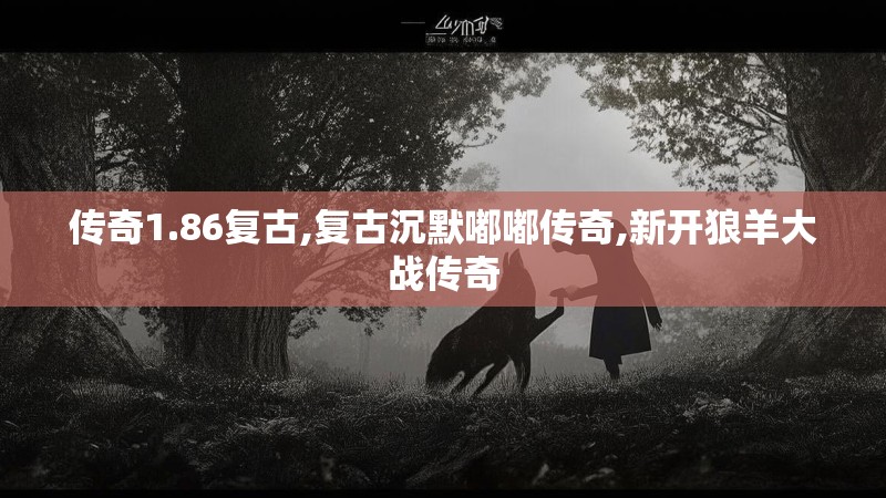 传奇1.86复古,复古沉默嘟嘟传奇,新开狼羊大战传奇
