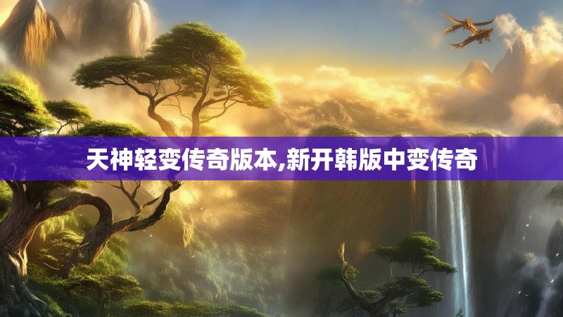 天神轻变传奇版本,新开韩版中变传奇