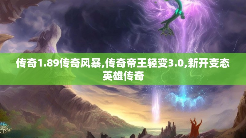 传奇1.89传奇风暴,传奇帝王轻变3.0,新开变态英雄传奇