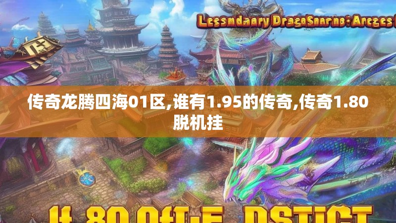 传奇龙腾四海01区,谁有1.95的传奇,传奇1.80脱机挂