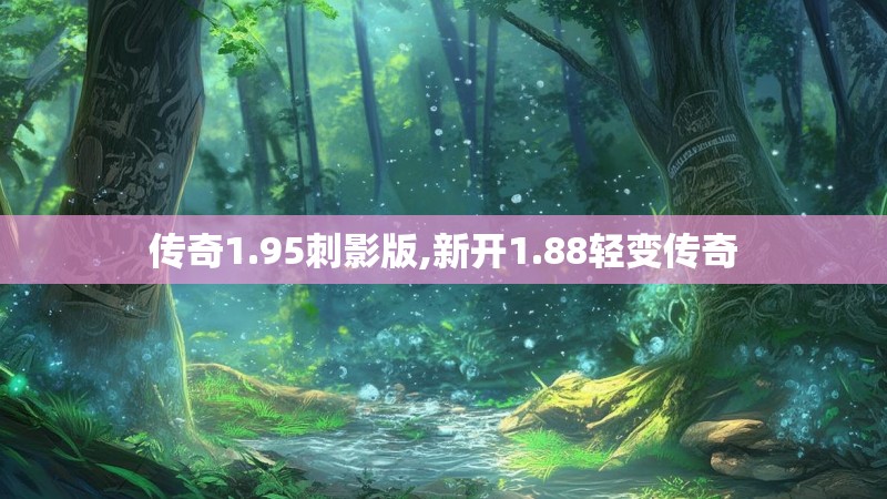 传奇1.95刺影版,新开1.88轻变传奇