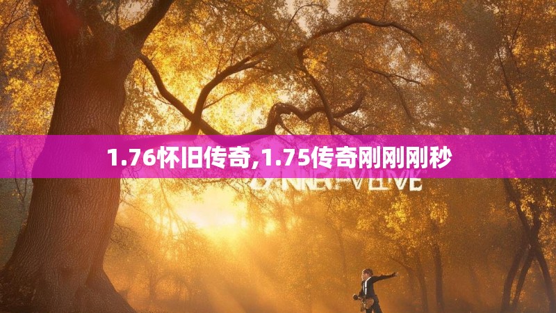 1.76怀旧传奇,1.75传奇刚刚刚秒