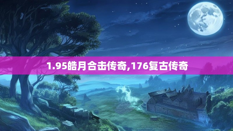 1.95皓月合击传奇,176复古传奇
