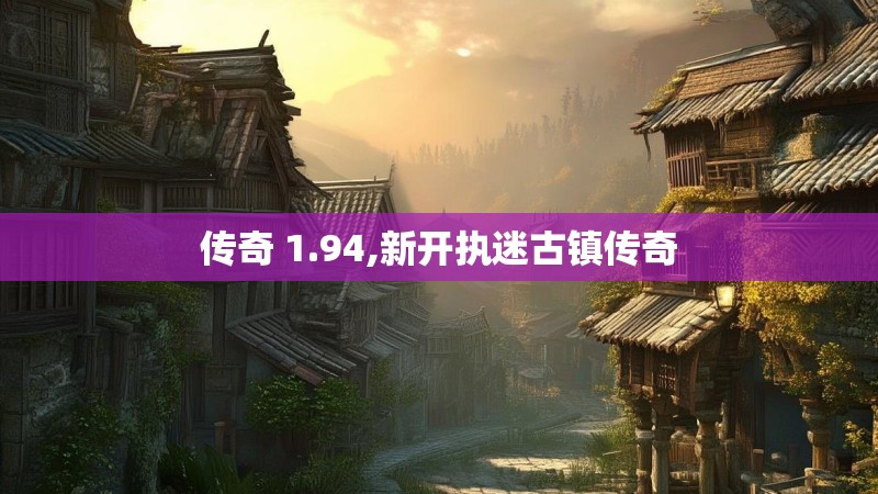 传奇 1.94,新开执迷古镇传奇