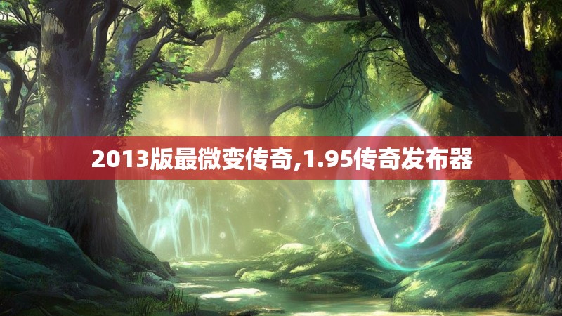 2013版最微变传奇,1.95传奇发布器