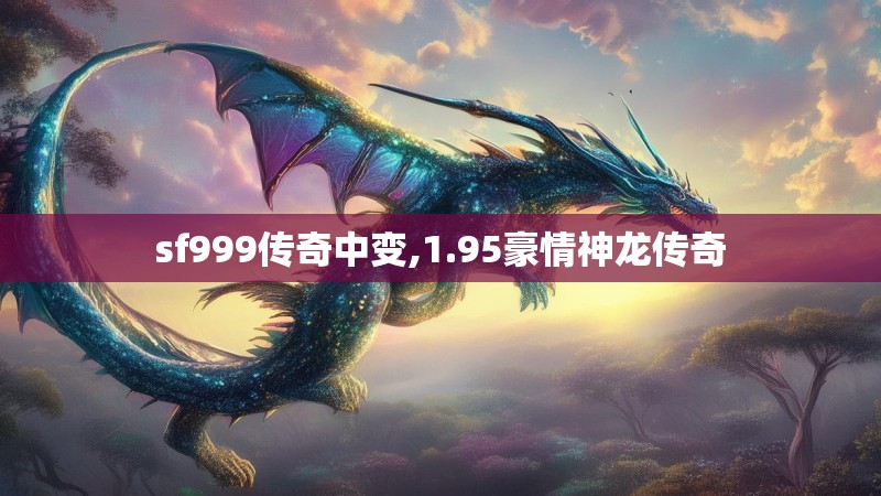 sf999传奇中变,1.95豪情神龙传奇