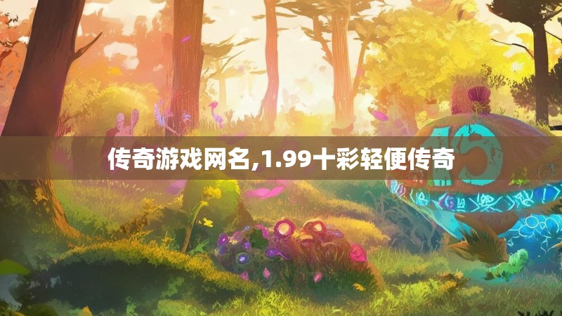 传奇游戏网名,1.99十彩轻便传奇