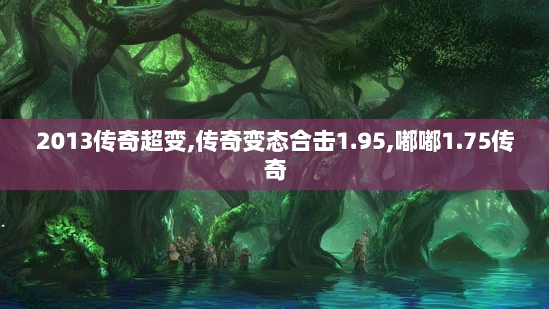 2013传奇超变,传奇变态合击1.95,嘟嘟1.75传奇