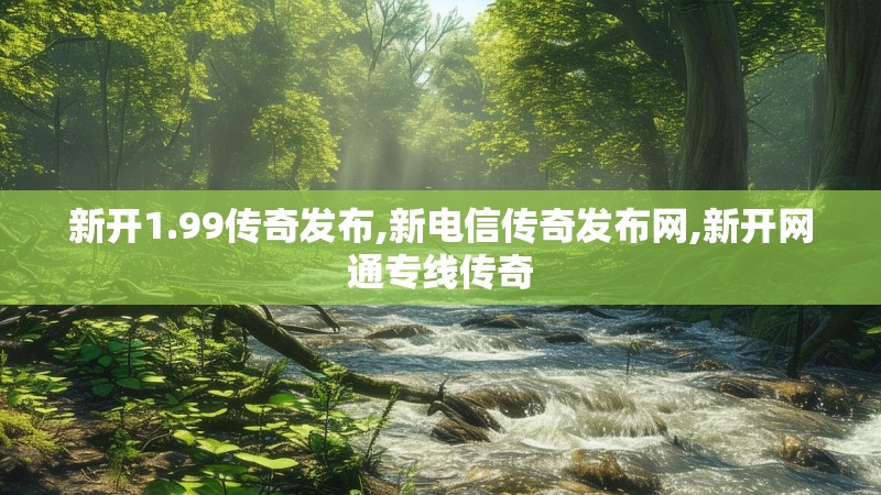 新开1.99传奇发布,新电信传奇发布网,新开网通专线传奇