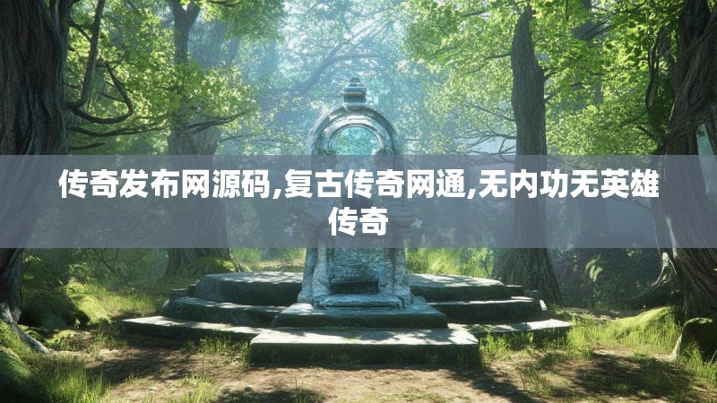 传奇发布网源码,复古传奇网通,无内功无英雄传奇