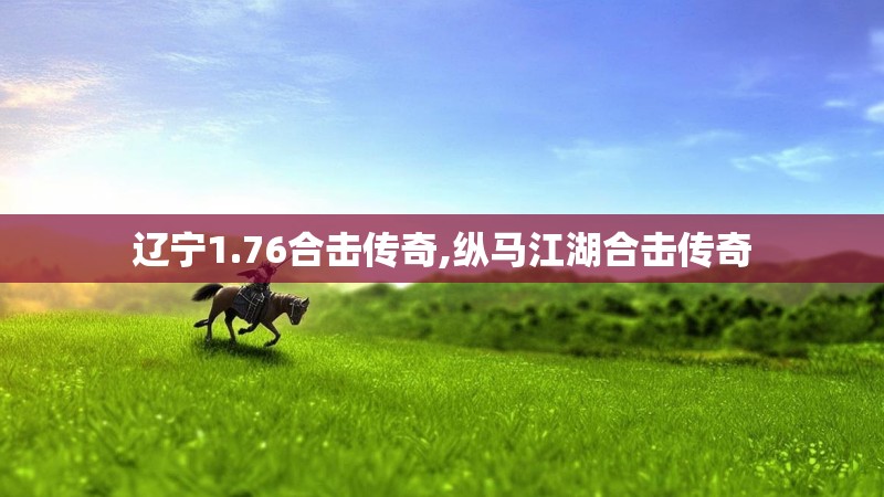 辽宁1.76合击传奇,纵马江湖合击传奇