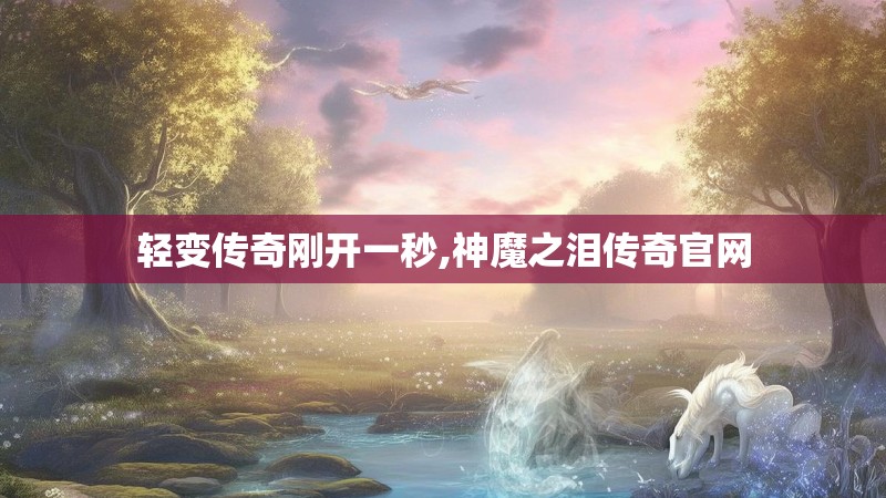 轻变传奇刚开一秒,神魔之泪传奇官网