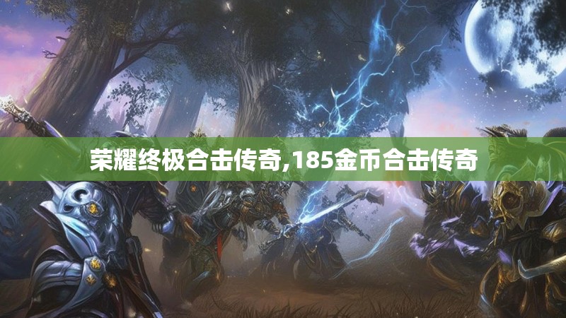 荣耀终极合击传奇,185金币合击传奇