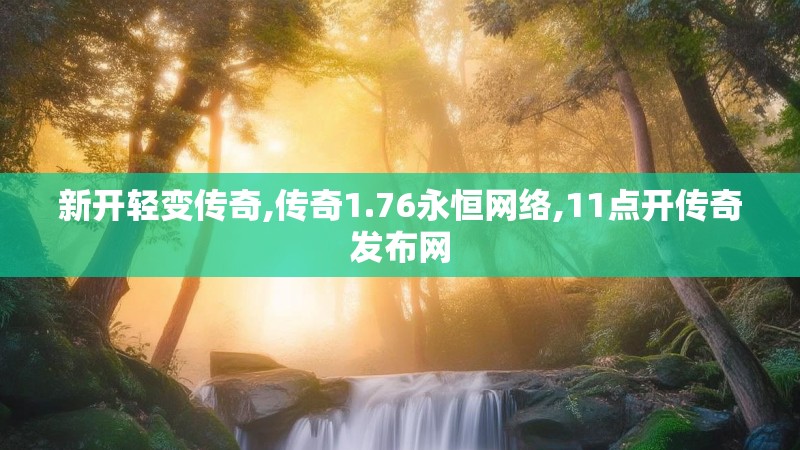 新开轻变传奇,传奇1.76永恒网络,11点开传奇发布网