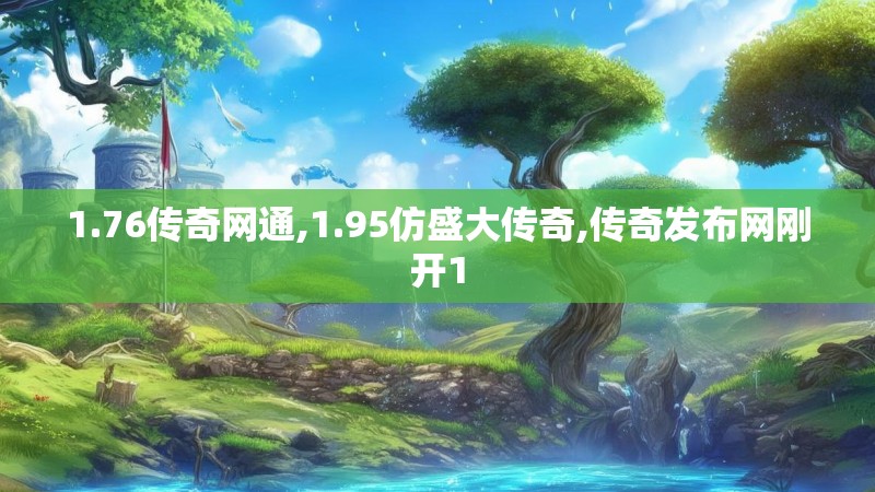 1.76传奇网通,1.95仿盛大传奇,传奇发布网刚开1