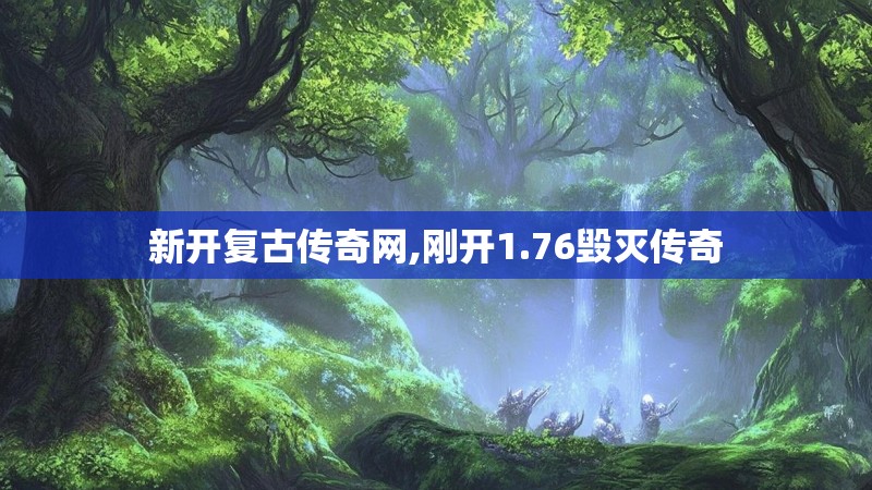 新开复古传奇网,刚开1.76毁灭传奇