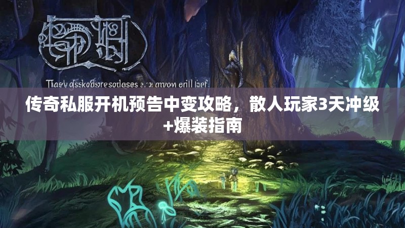 传奇私服开机预告中变攻略，散人玩家3天冲级+爆装指南