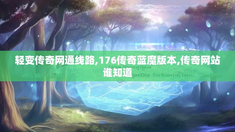 轻变传奇网通线路,176传奇蓝魔版本,传奇网站谁知道