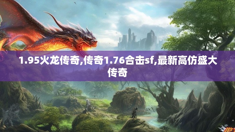 1.95火龙传奇,传奇1.76合击sf,最新高仿盛大传奇