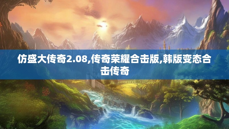 仿盛大传奇2.08,传奇荣耀合击版,韩版变态合击传奇