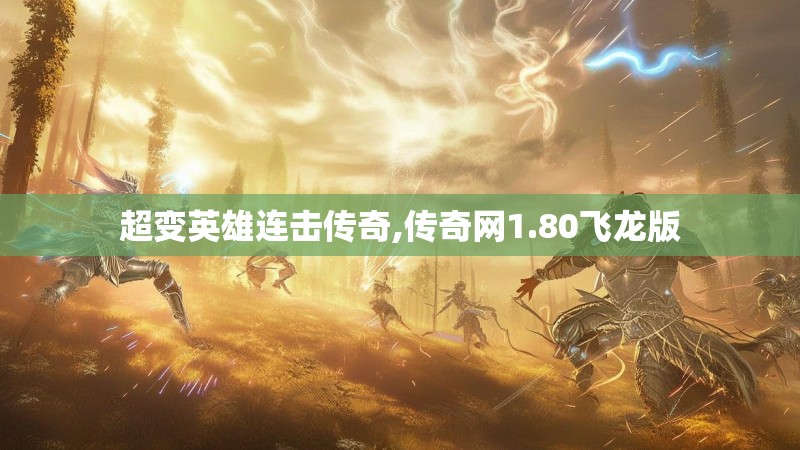 超变英雄连击传奇,传奇网1.80飞龙版