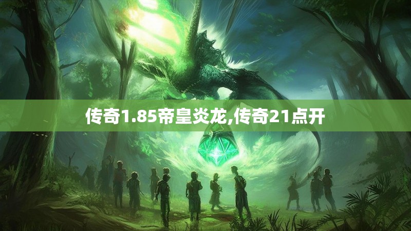 传奇1.85帝皇炎龙,传奇21点开
