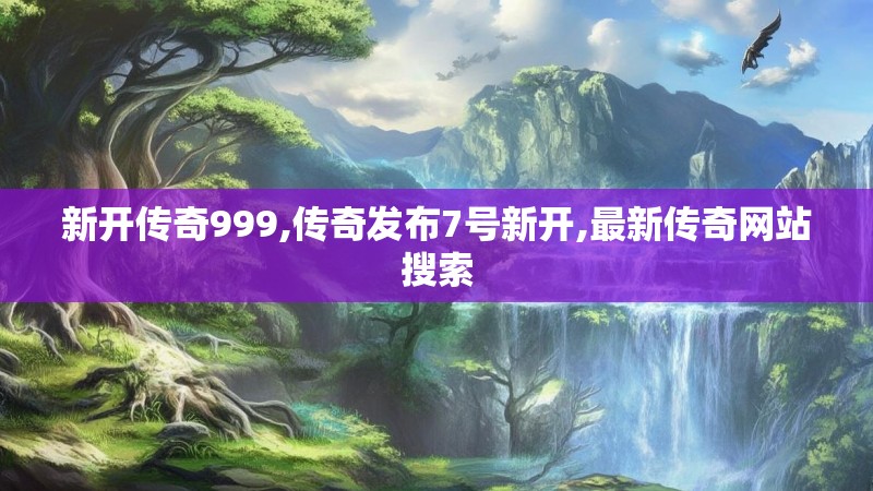 新开传奇999,传奇发布7号新开,最新传奇网站搜索