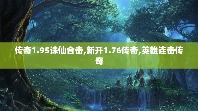 传奇1.95诛仙合击,新开1.76传奇,英雄连击传奇