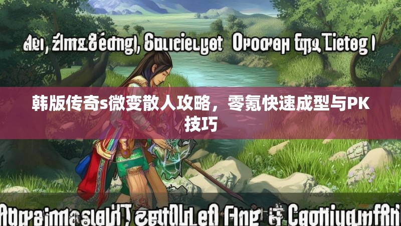 韩版传奇s微变散人攻略，零氪快速成型与PK技巧