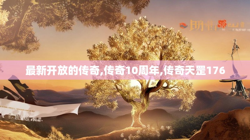 最新开放的传奇,传奇10周年,传奇天罡176