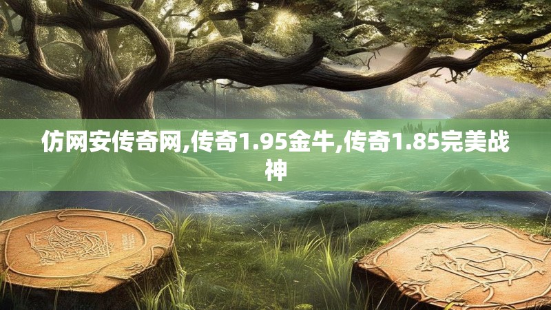 仿网安传奇网,传奇1.95金牛,传奇1.85完美战神